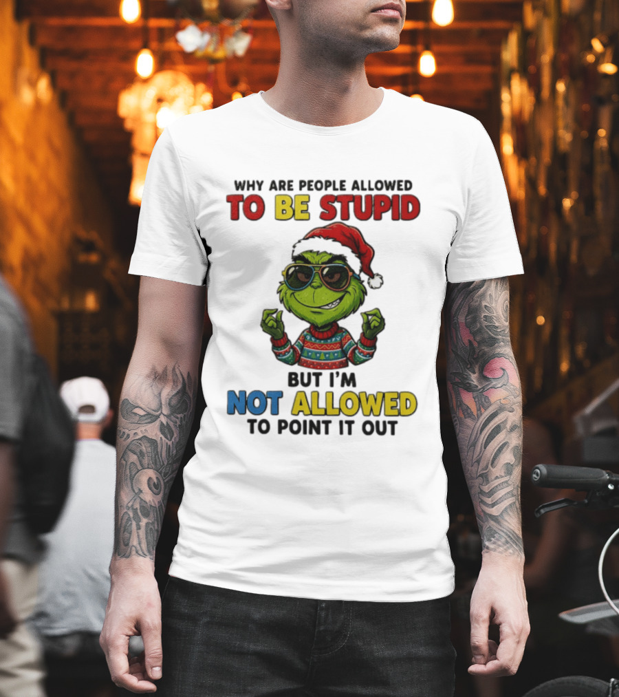 The Grinch Why Are People Allowed To Be Stupid But I'm Not Allowed To Point It Out Christmas Sweater Sunglasses Santa Hat T-Shirt