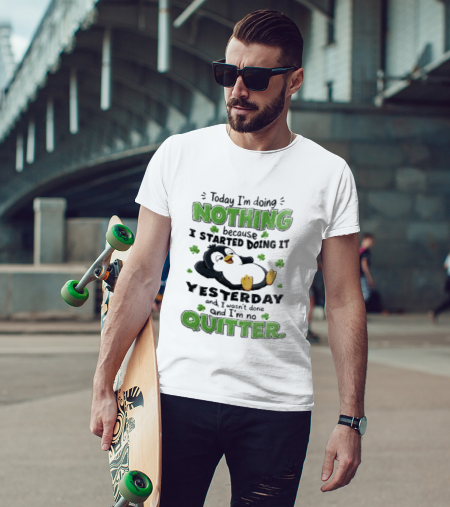 Today I'm Doing Nothing Because I Started Doing It Yesterday And I'm No Quitter Penguin T-Shirt