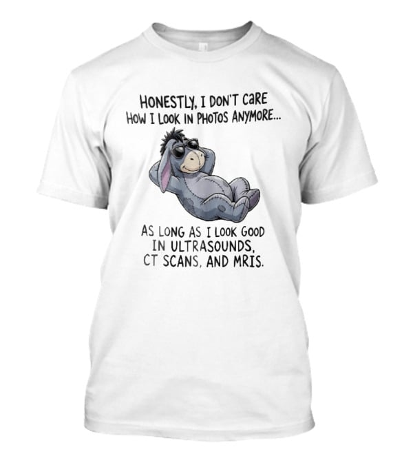 Honestly I Don't Care How I Look In Photos Anymore Donkey Sunglasses Ultrasounds CT Scans MRIs T-Shirt