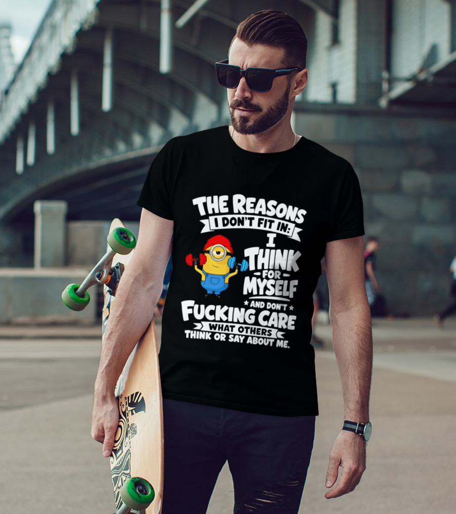 The Reasons I Don't Fit In I Think For Myself And Don't Care What Others Think Minion Fitness T-Shirt