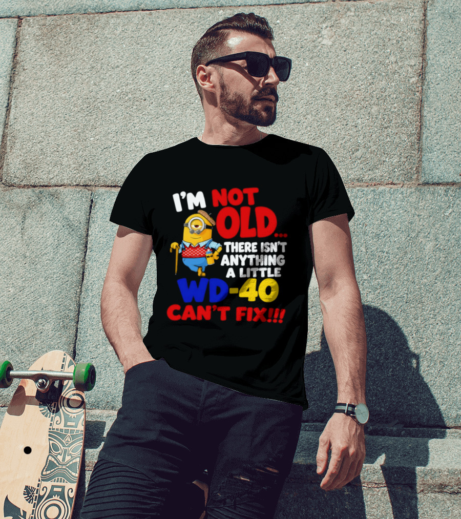 Minion I'm Not Old WD 40 Can't Fix T-Shirt
