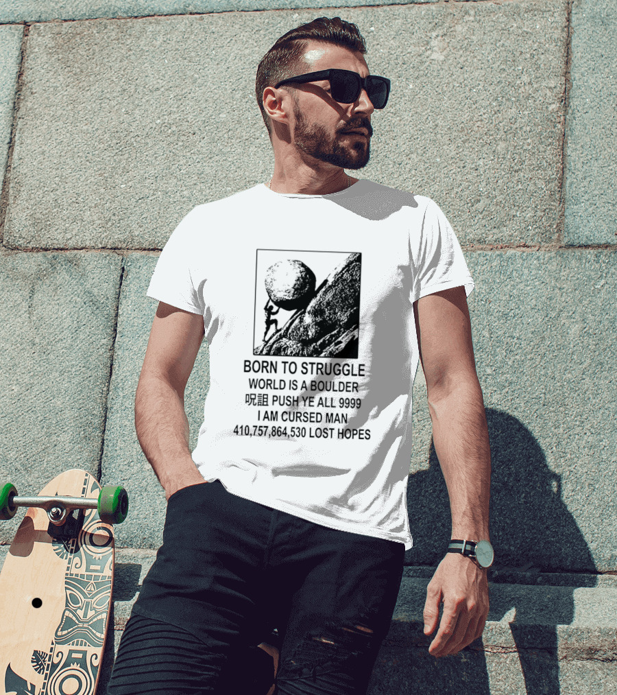 Born To Struggle World Is A Boulder I We Push Ye All 9999 I Am Cursed Man Lost Hopes T-Shirt