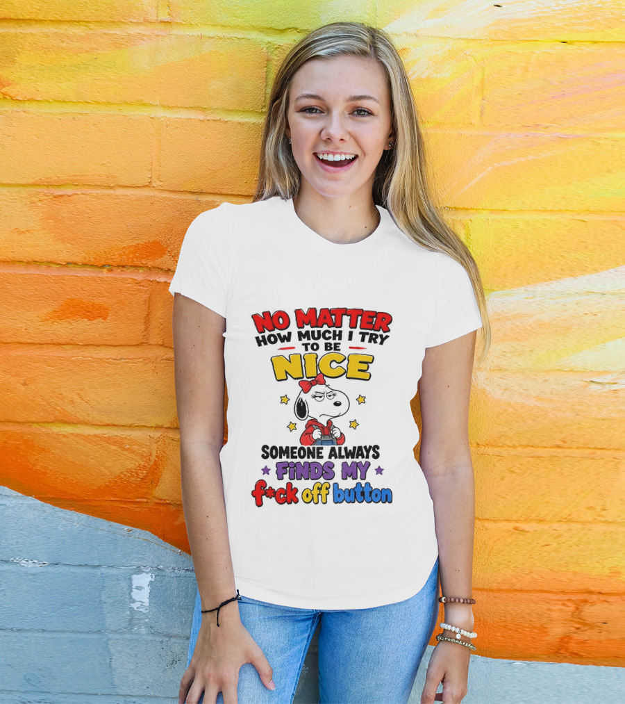 Snoopy No Matter How Much I Try To Be Nice Someone Always Finds My F*ck Off Button T-Shirt