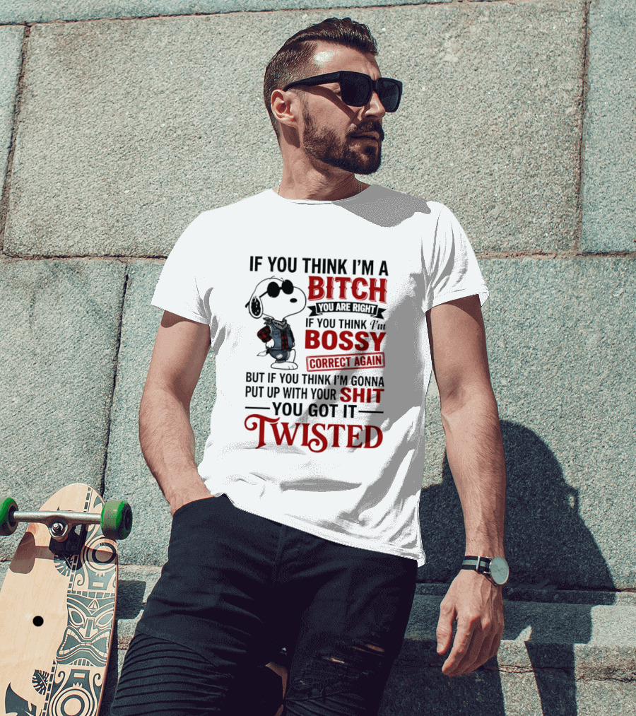 Snoopy If You Think I'm A Bitch You Are Right Bossy Correct Again Twisted T-Shirt
