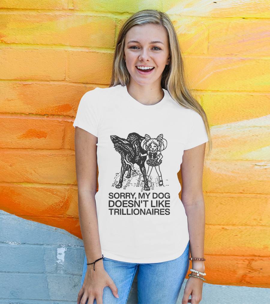 Sorry My Dog Doesn't Like Trillionaires Funny Statement With Dog Image T-Shirt