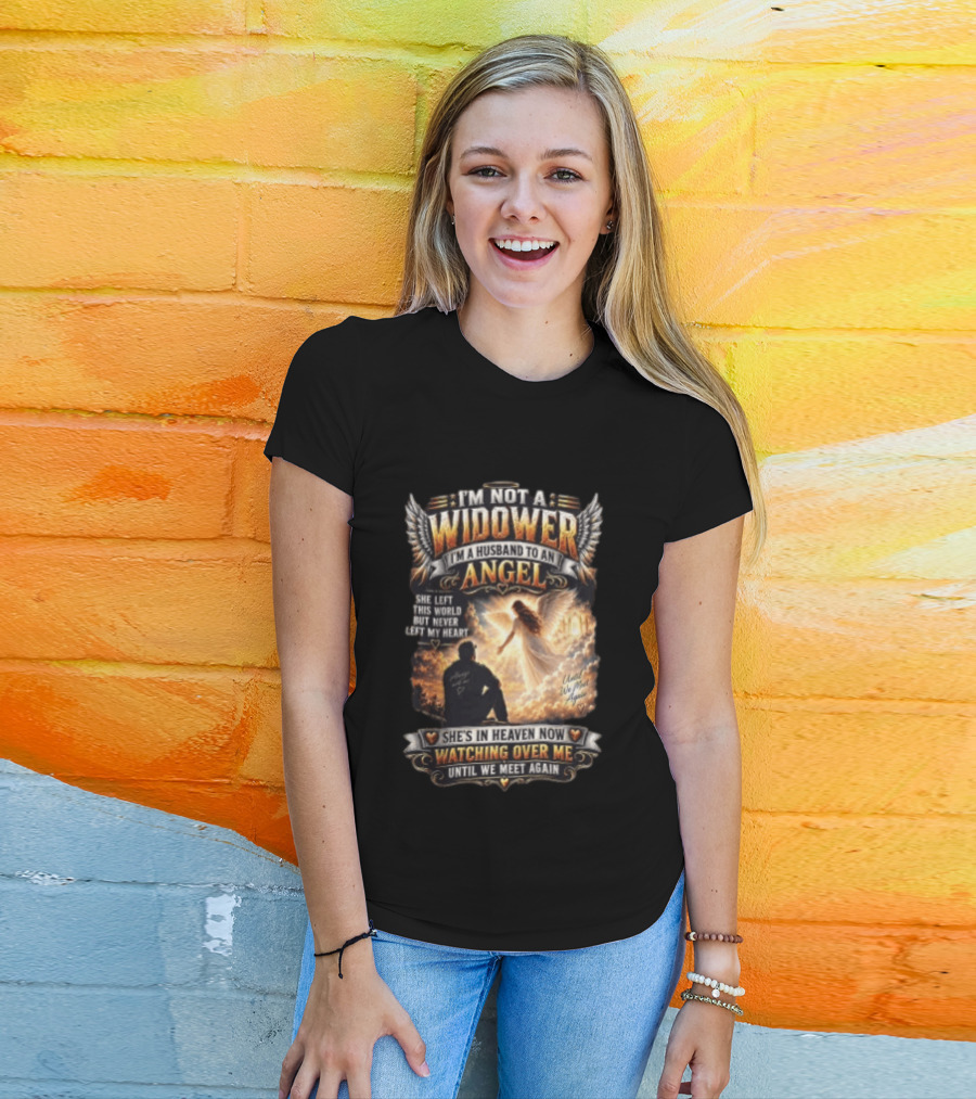 I'm Not A Widower I'm A Husband To An Angel She Left This World But Never Left My Heart She's In Heaven Now Ing Over Me Until We Meet Again T-Shirt