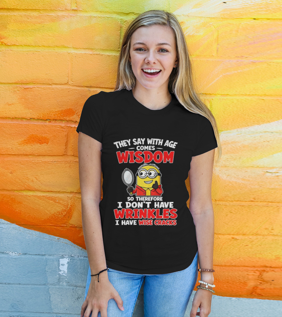 They Say With Age Comes Wisdom So Therefore I Don't Have Wrinkles I Have Wise Cracks T-Shirt