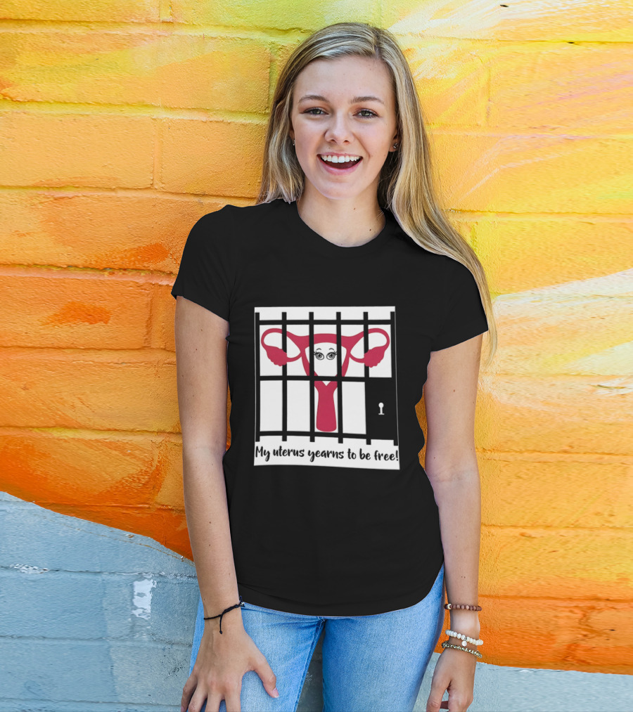 Reproductive Rights Feminist My Uterus Yearns To Be Free T-Shirt