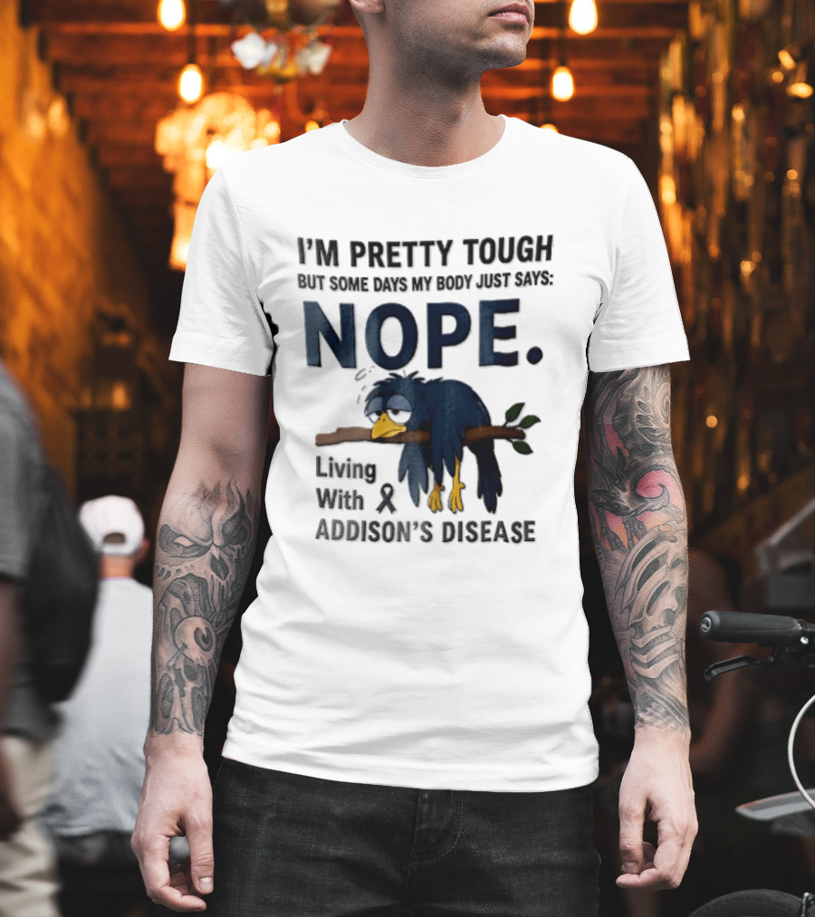 I'm Pretty Tough But Some Days My Body Just Says Nope Living With Addison's Disease Cartoon Bird On Branch T-Shirt