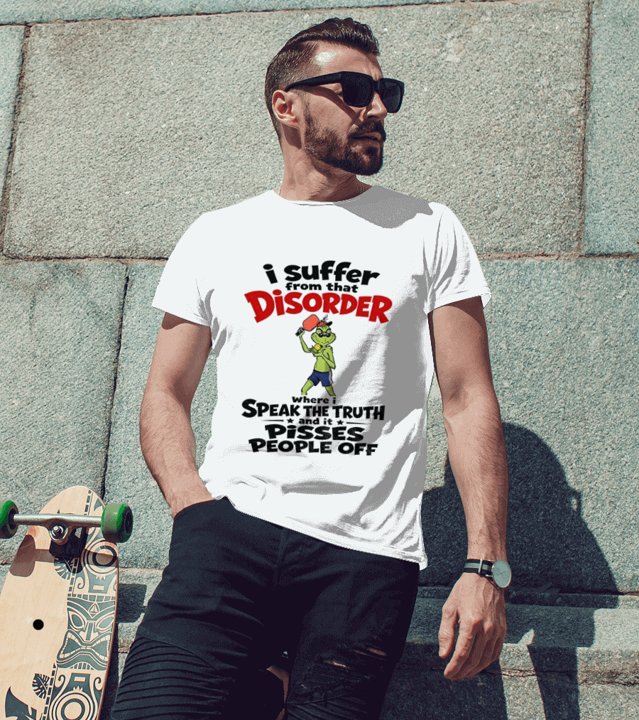 Pickleball Grinch I Suffer From That Disorder Where I Speak The Truth And It Pisses People Off T-Shirt