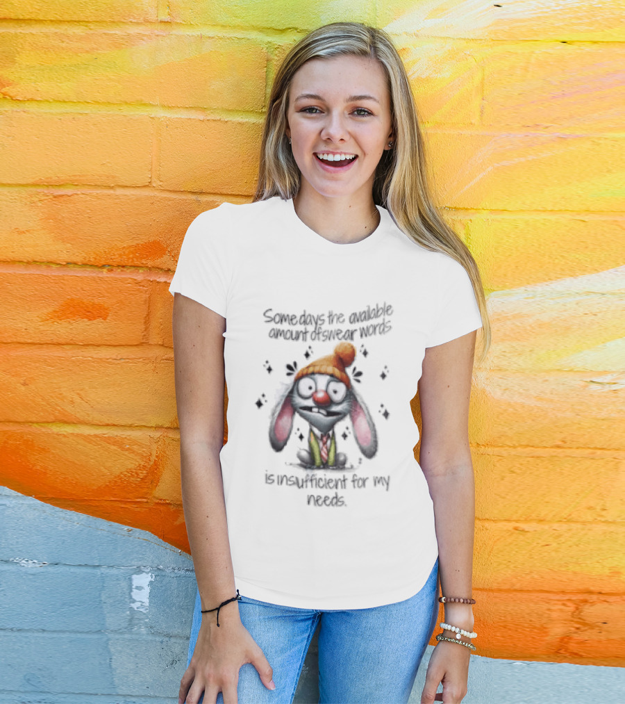 Some Days The Available Amount Of Swear Words Is Insufficient For My Needs Bunny Hat Cartoon T-Shirt