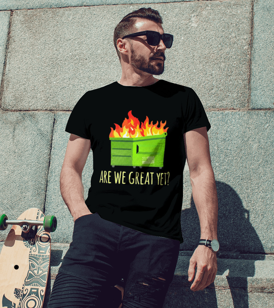 Are We Great Yet Dumpster Fire Flag Flames T-Shirt