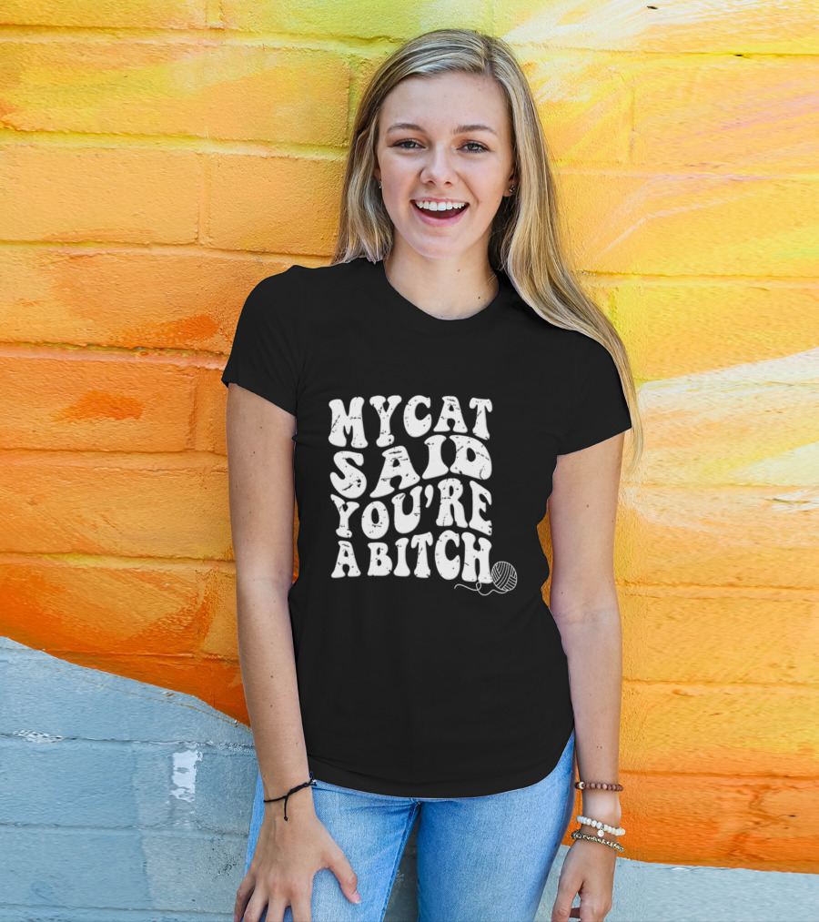 My Cat Said You're A Bitch With Yarn Ball T-Shirt