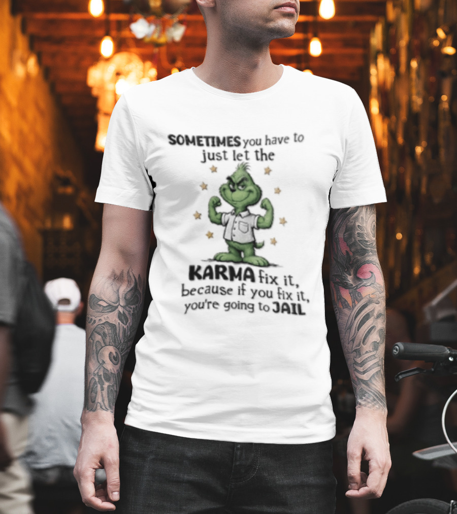 Grinch Sometimes You Have To Just Let The Karma Fix It Because If You Do Jail T-Shirt