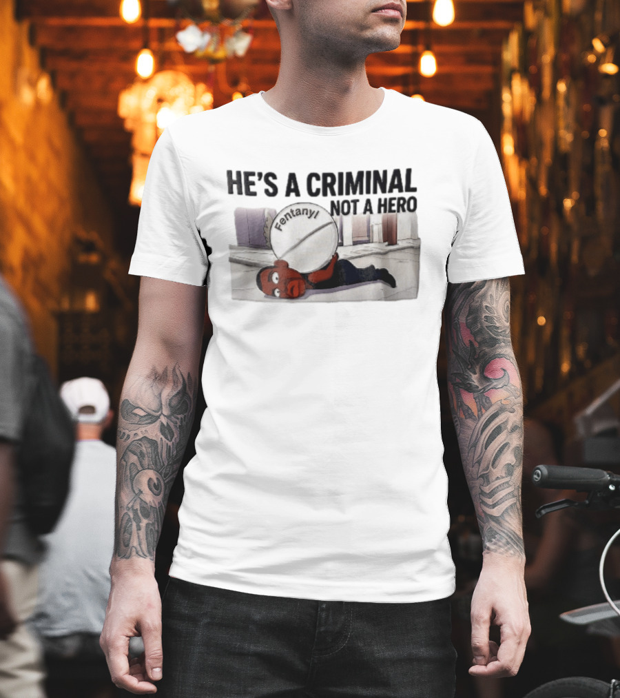 He's A Criminal Not A Hero Cartoon Man Under Fentanyl Pill T-Shirt