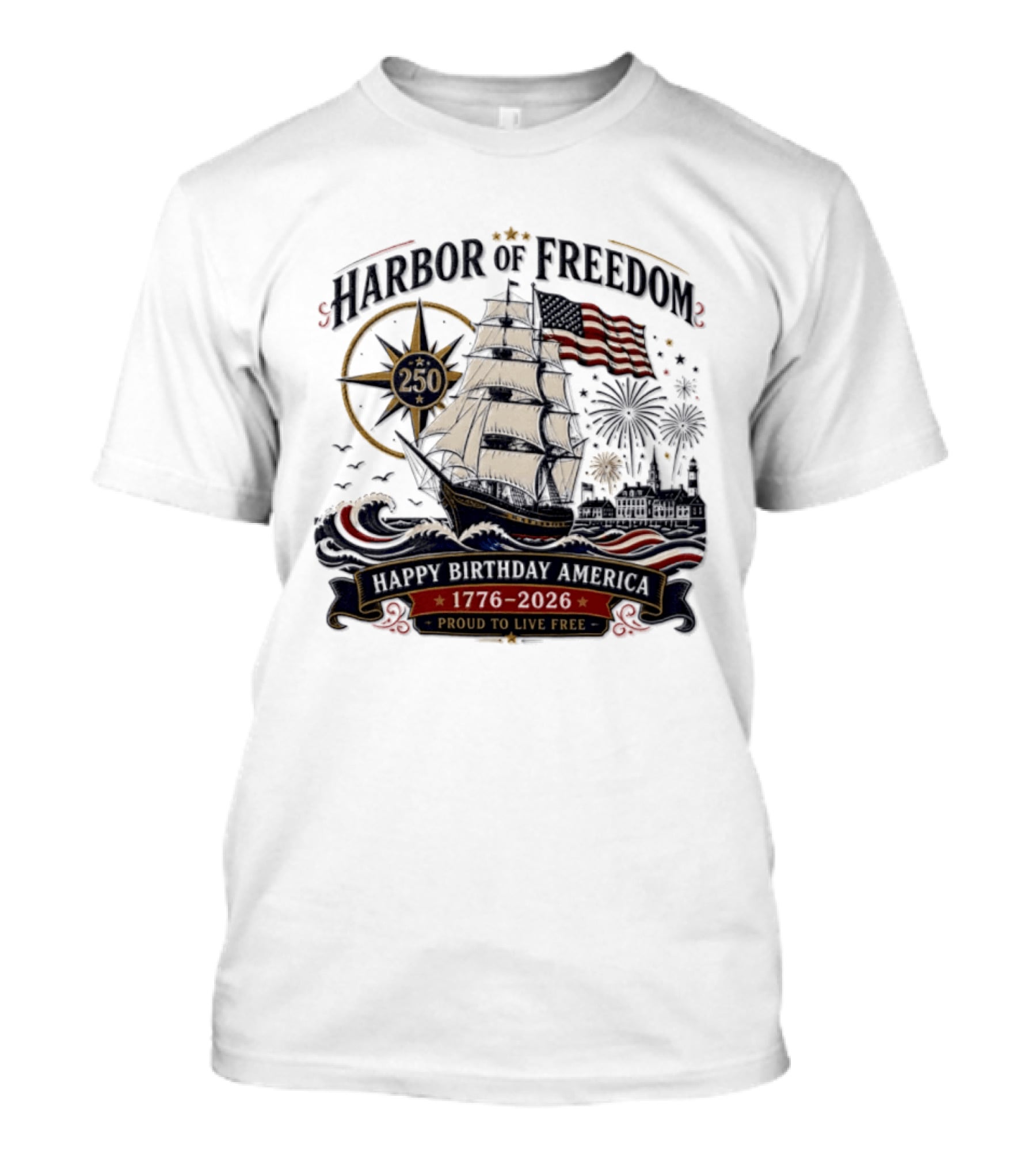 Proud To Live Free Harbor Of Freedom 250 Happy Birthday America 1776 2026 T-Shirt