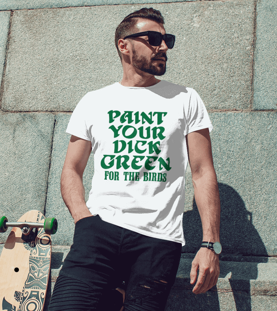 Paint Your Dick Green For The Birds Philadelphia Eagles T-Shirt