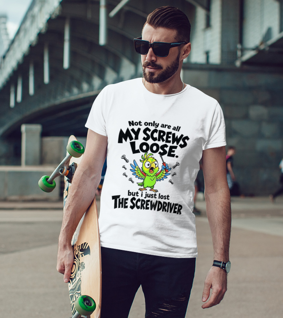 Not Only Are All My Screws Loose Parrot Bird But I Just Lost The Screwdriver T-Shirt