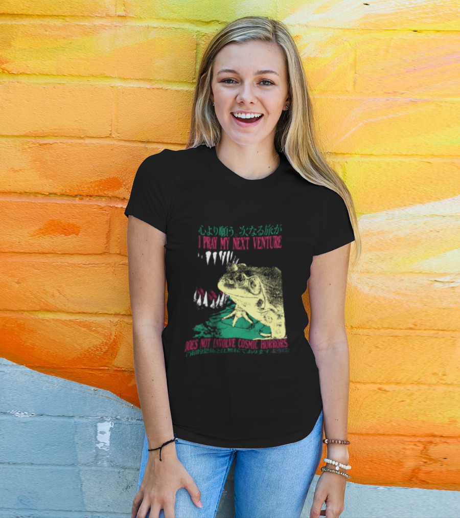 I Pray My Next Venture Does Not Involve Cosmic Horrors Frog Monster Teeth T-Shirt