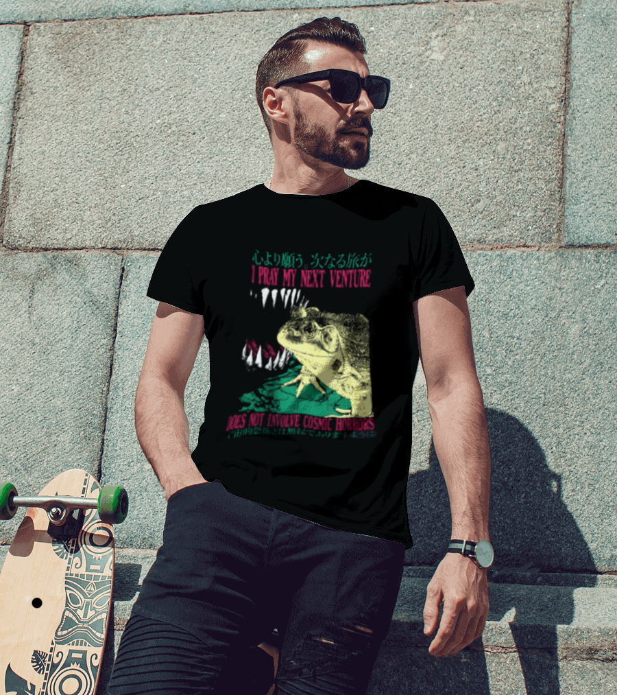 I Pray My Next Venture Does Not Involve Cosmic Horrors Frog Monster Teeth T-Shirt
