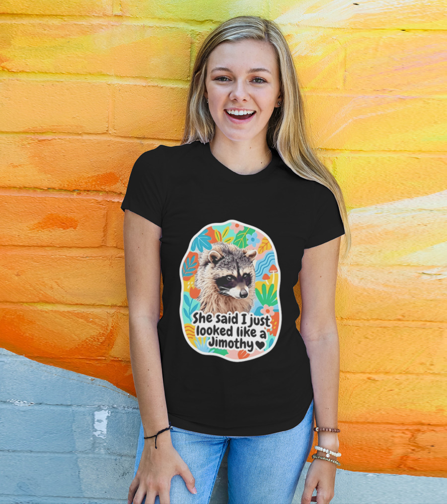 Raccoon She Said I Just Looked Like A Jimothy Colorful Floral T-Shirt