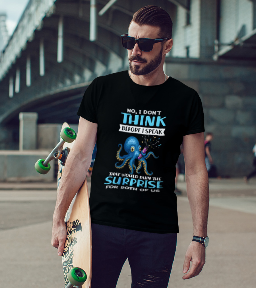 No I Don't Think Before I Speak Octopus Surprise For Both Of Us T-Shirt