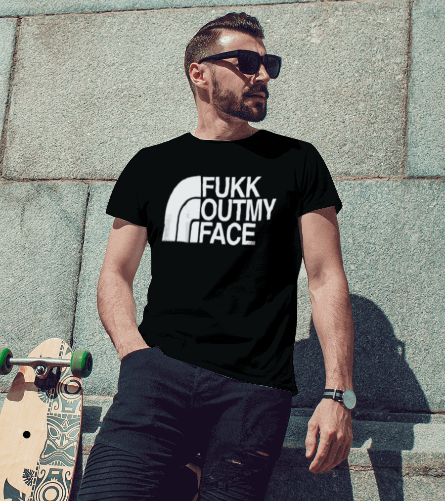 Fukk Out My Face Northerly Pun T-Shirt