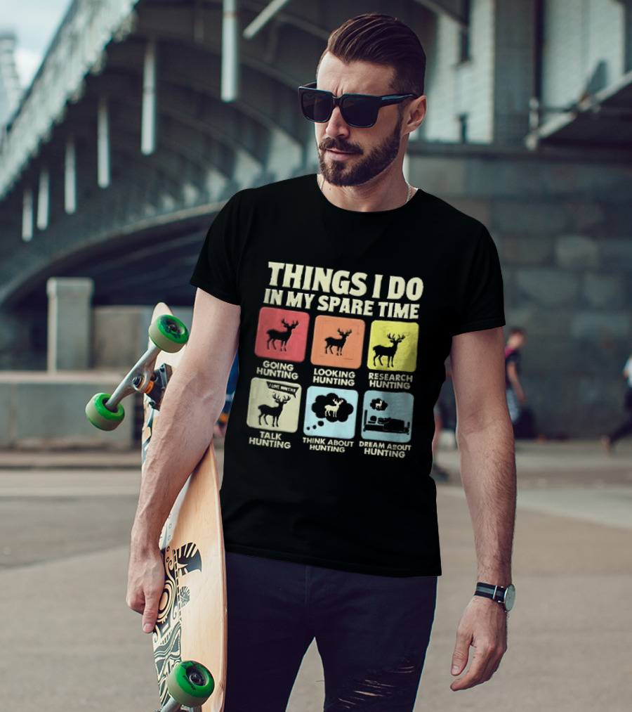 Things I Do In My Spare Time Going Hunting Looking Hunting Research Hunting Talk About Hunting Think About Hunting T-Shirt