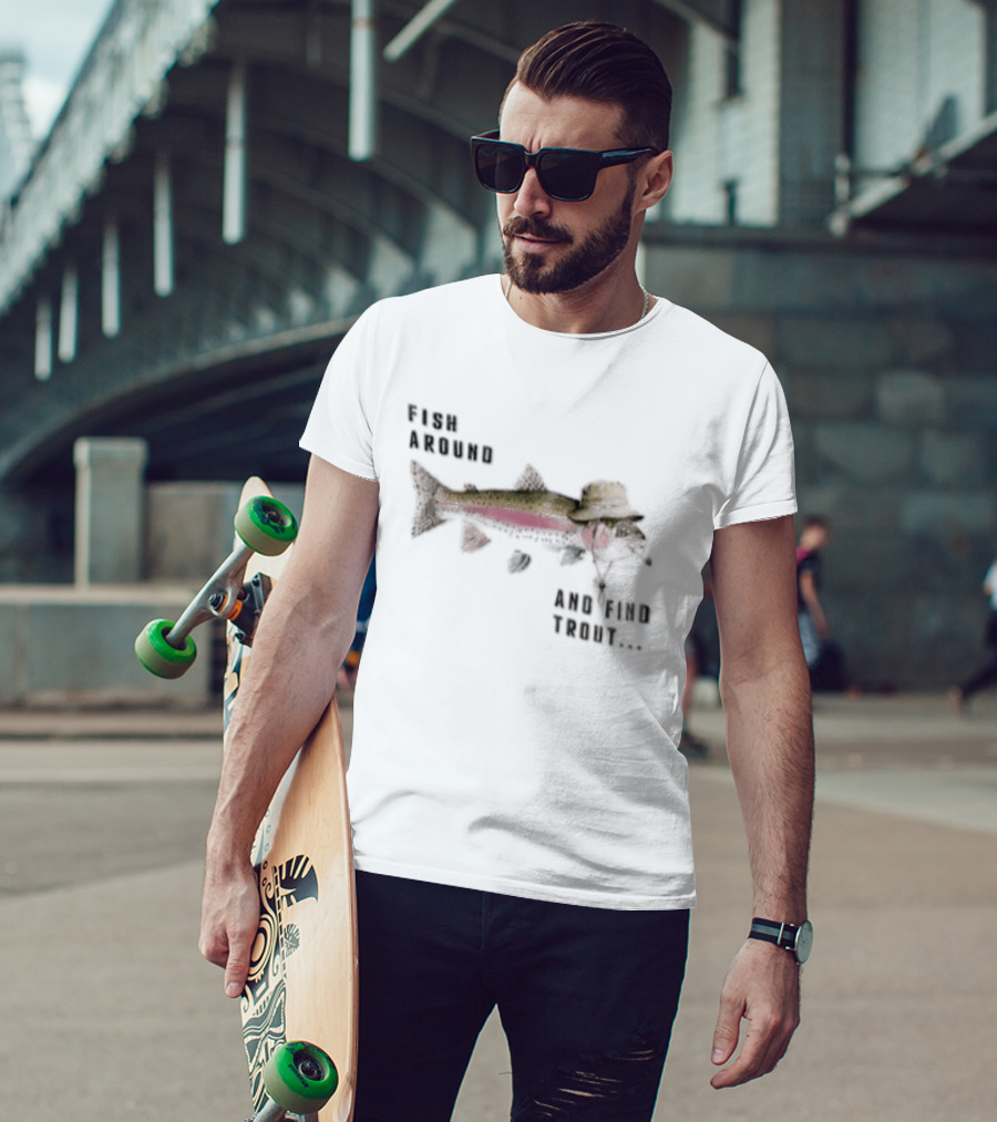 Fish Around Rainbow Trout Wearing Hat Find Your Trout T-Shirt