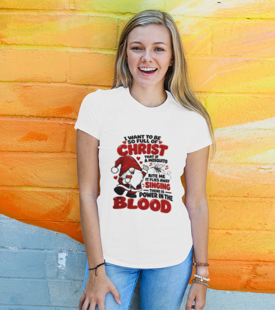 I Want To Be So Full Of Christ That If A Mosquito Bites Me It Flies Away Singing There Is Power In The Blood Gnome Christian Humor T-Shirt