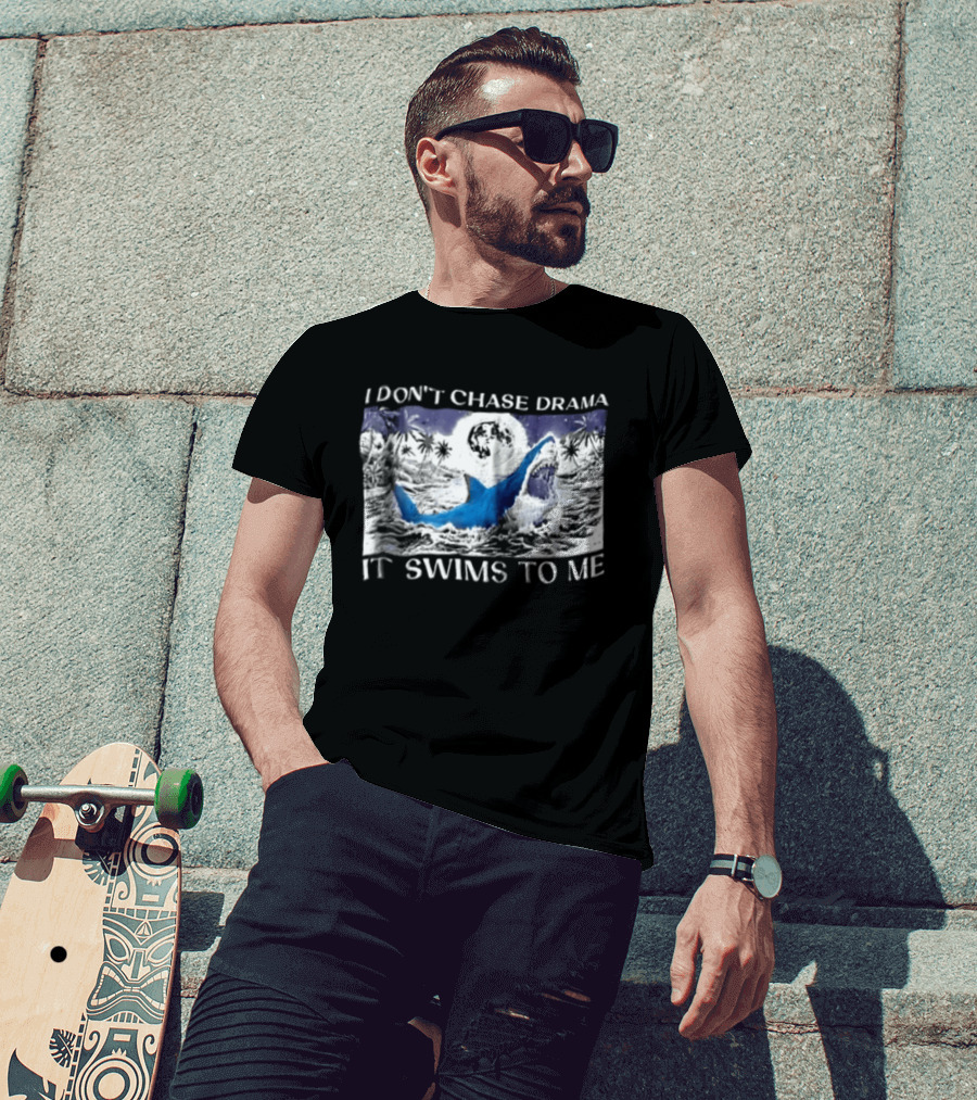 I Don't Chase Drama It Swims To Me Shark T-Shirt