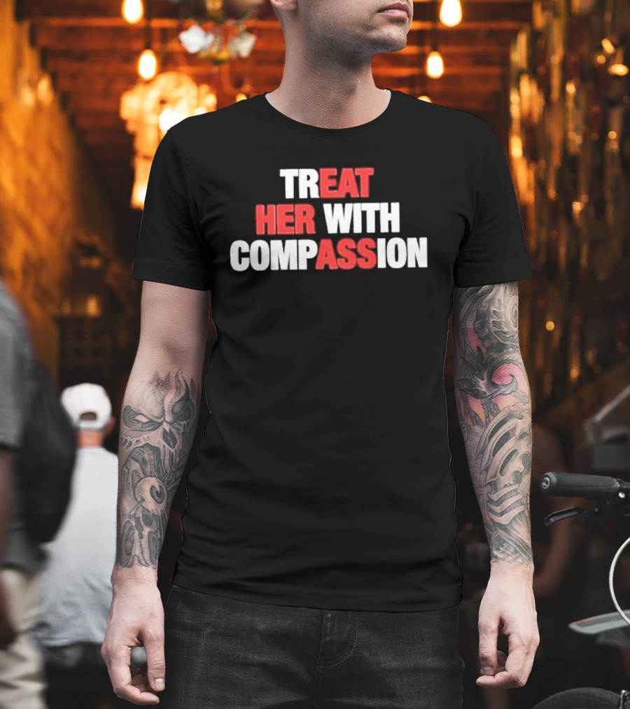 Treat Her With Compassion Red And White T-Shirt