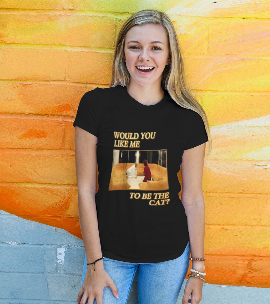 Would You Like Me To Be The Cat Meme Scene T-Shirt