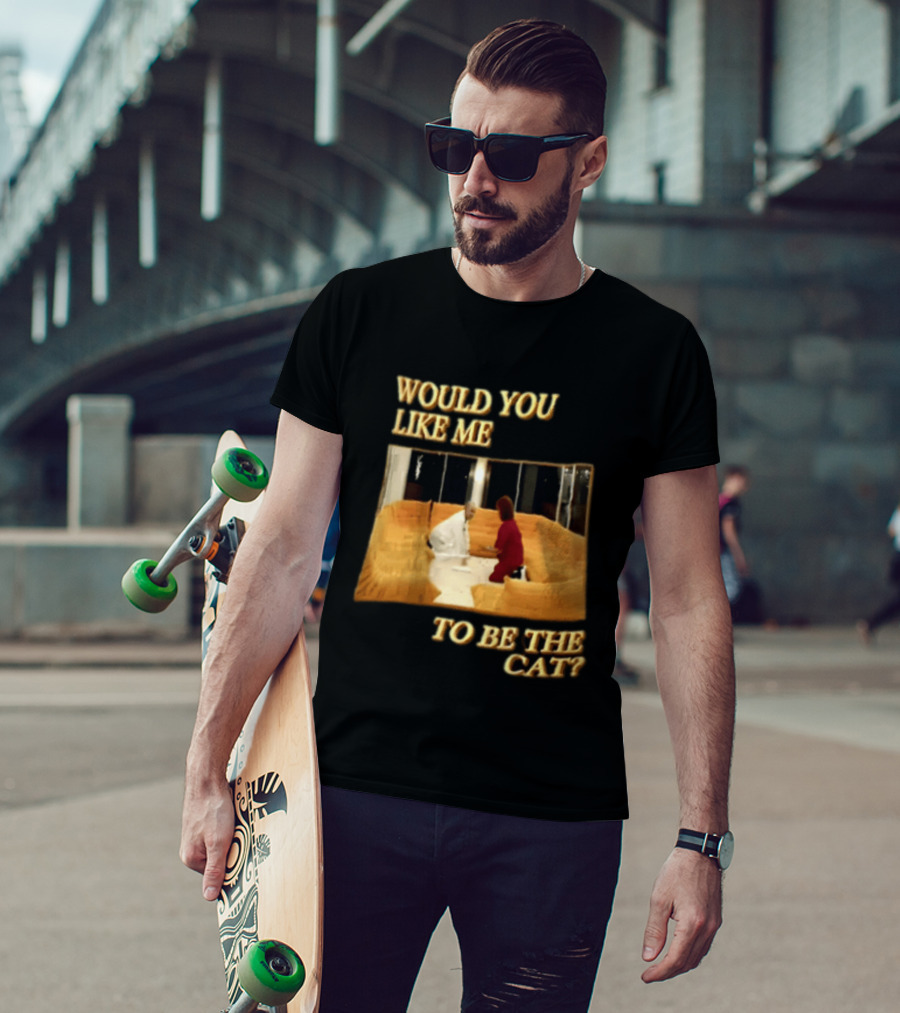 Would You Like Me To Be The Cat Meme Scene T-Shirt