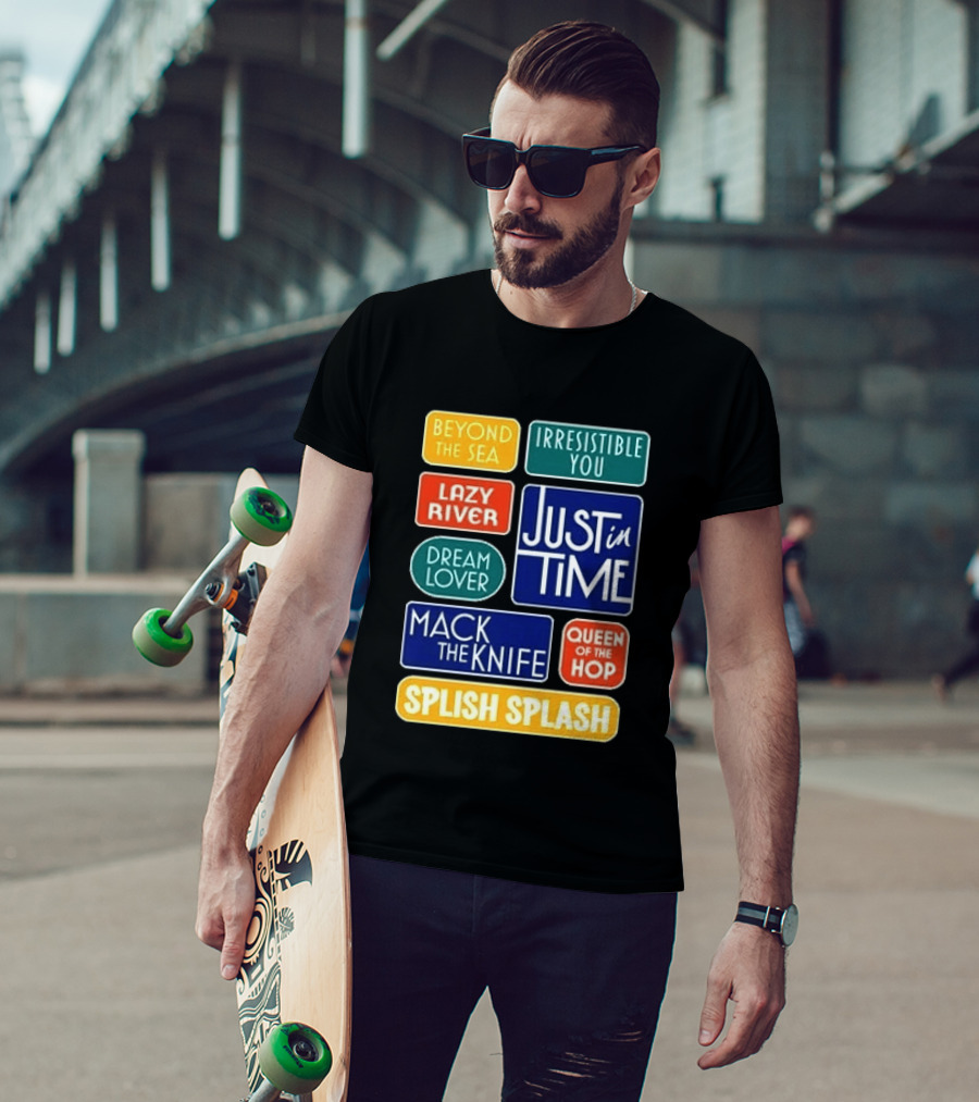 Broadway Merchandise Just In Time Song Titles Beyond The Sea Irresistible You Lazy River Dream Lover Mack The Knife Queen Of The Hop Splish Splash T-Shirt