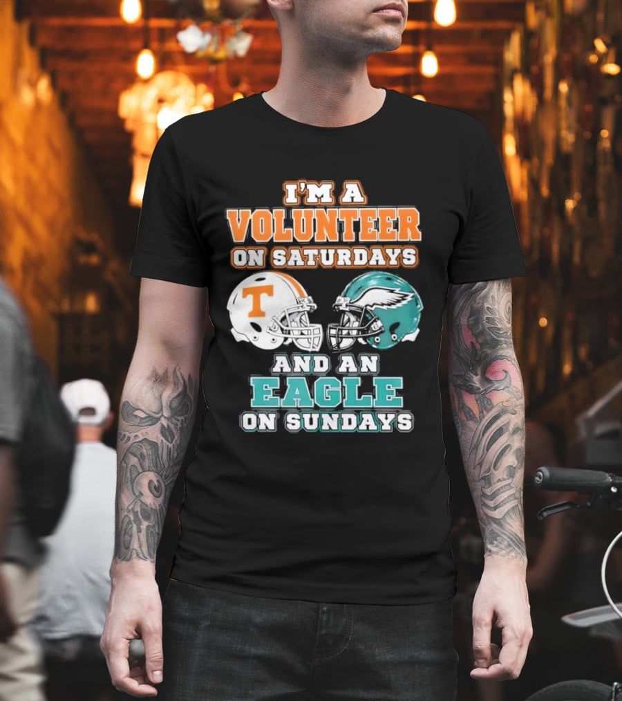 I'm A Volunteer On Saturdays Tennessee And An Eagle On Sundays Philadelphia T-Shirt
