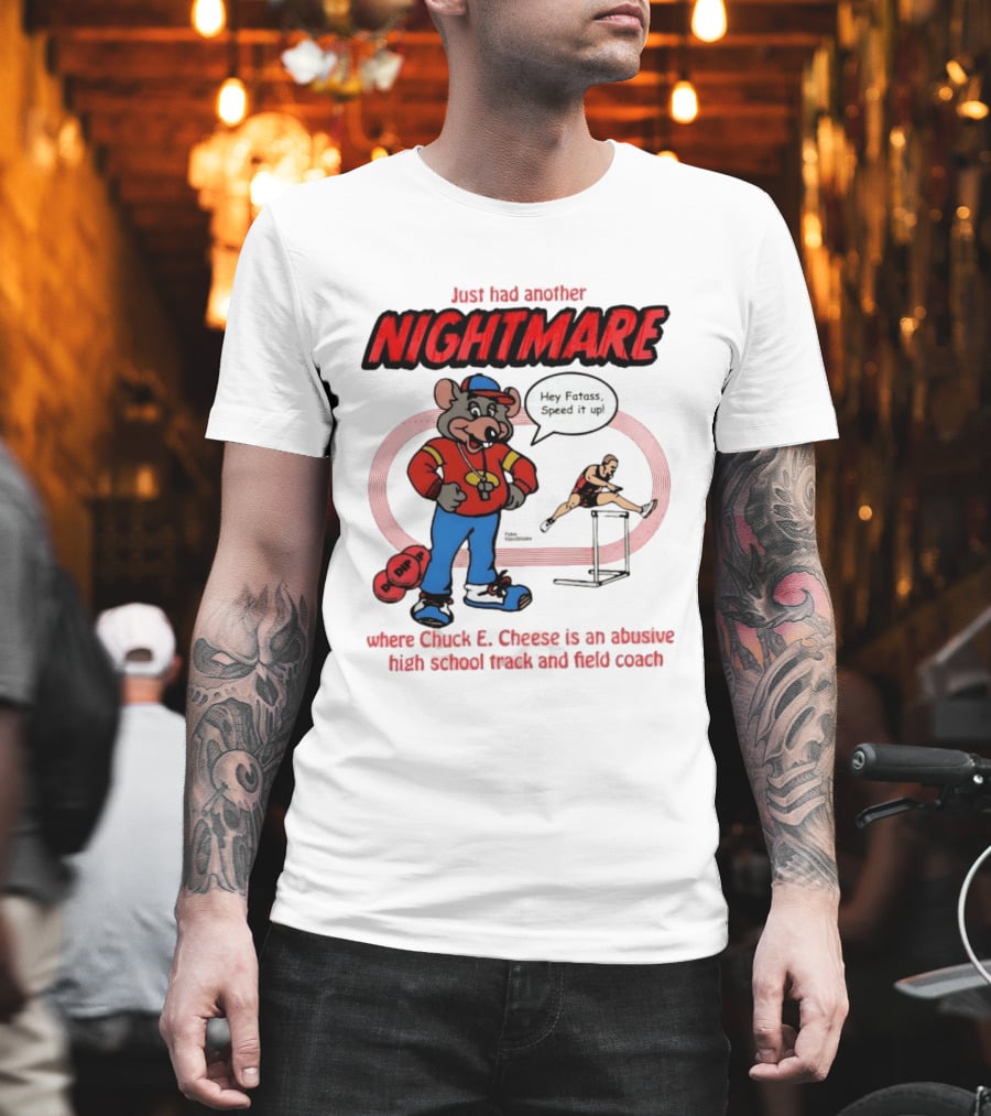 Just Had Another Nightmare Where Chuck E Cheese Abusive High School Track And Field Coach T-Shirt