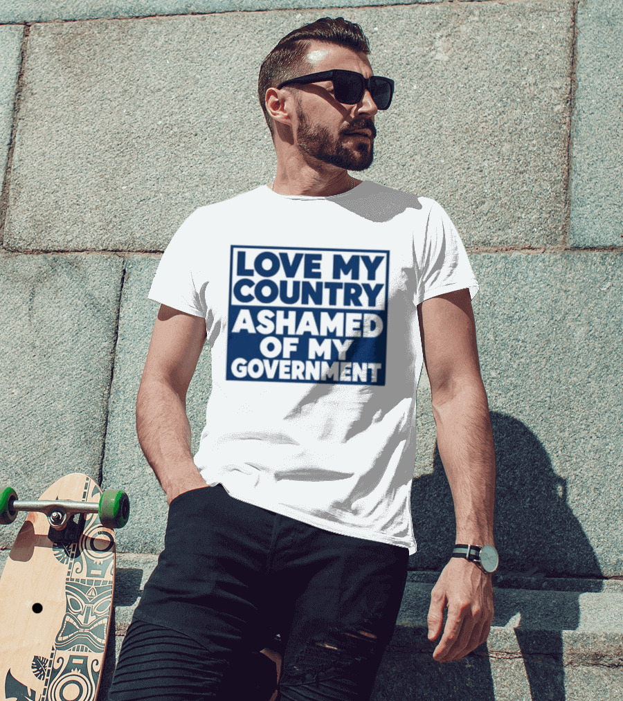 Love My Country Ashamed Of My Government Political T-Shirt