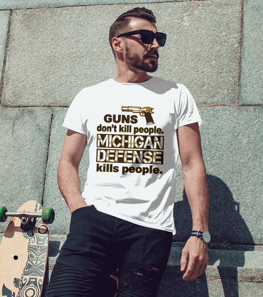 Guns Don't Kill People Michigan Defense Kills People T-Shirt