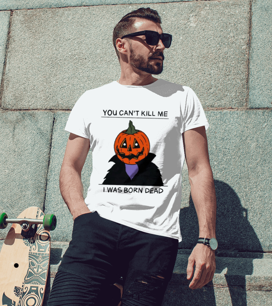 You Can't Kill Me I Was Born Dead Pumpkin Halloween T-Shirt