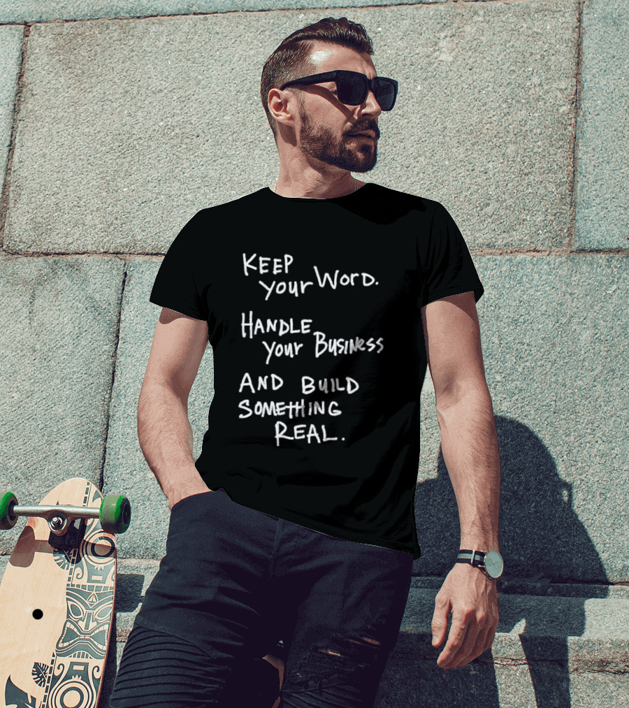 Keep Your Word Handle Your Business Build Something Real Authentic Message T-Shirt