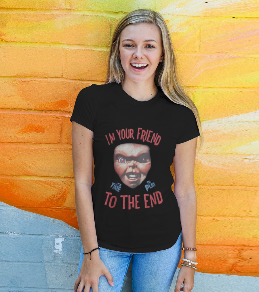I'm Your Friend Chucky Time To Play To The End T-Shirt