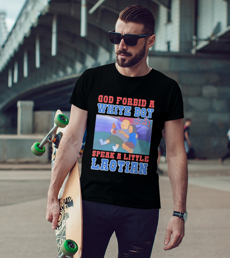 God Forbid A White Boy Speak Laotian Bobby Version T-Shirt