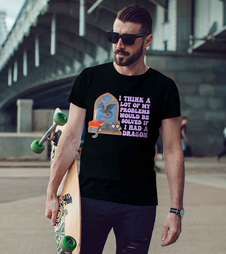 I Think A Lot Of My Problems Would Be Solved If I Had A Dragon Cat And Books T-Shirt