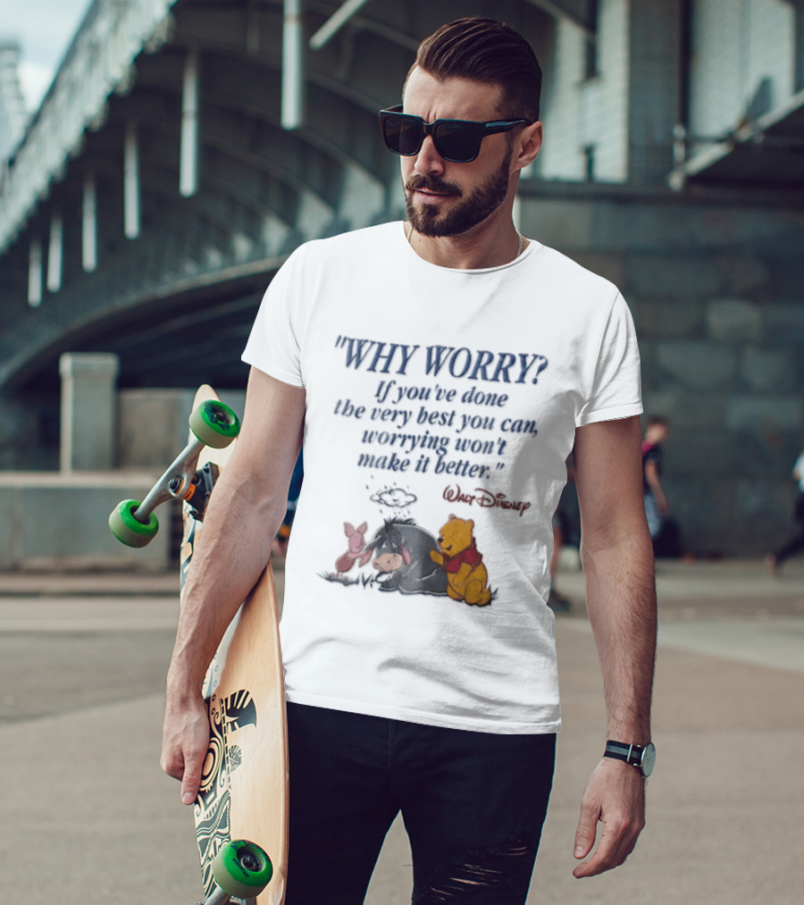 Walt Disney Eeyore Pooh Piglet Why Worry If You've Done The Very Best You Can Worrying Won't Make It Better T-Shirt