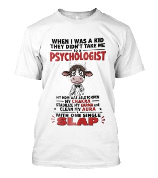 When I Was A Kid They Didnt Take Me To Psychologist Disheveled Cartoon Cow Suit One Single Slap T-Shirt