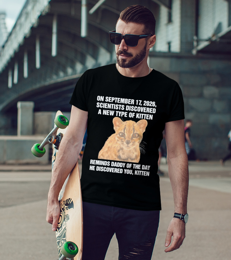 On September 17 2026 Scientists Discovered A New Type Of Kitten Reminds Daddy Of The Day He Discovered You Kitten T-Shirt