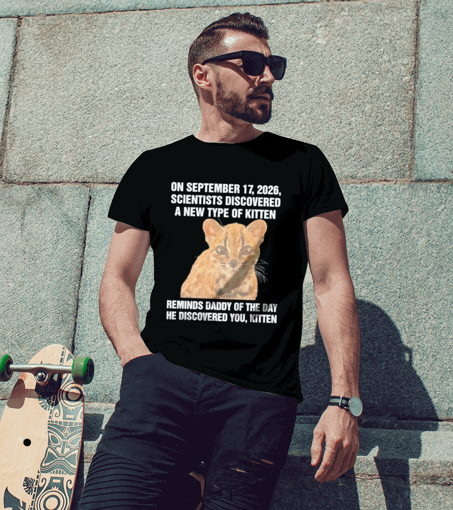 On September 17 2026 Scientists Discovered A New Type Of Kitten Reminds Daddy Of The Day He Discovered You Kitten T-Shirt