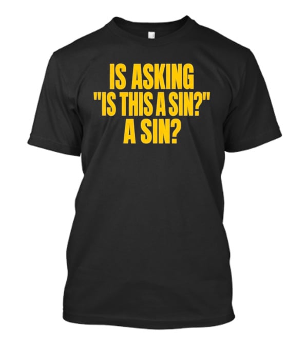 Is Asking Is This A Sin A Sin Funny Philosophy Question T-Shirt