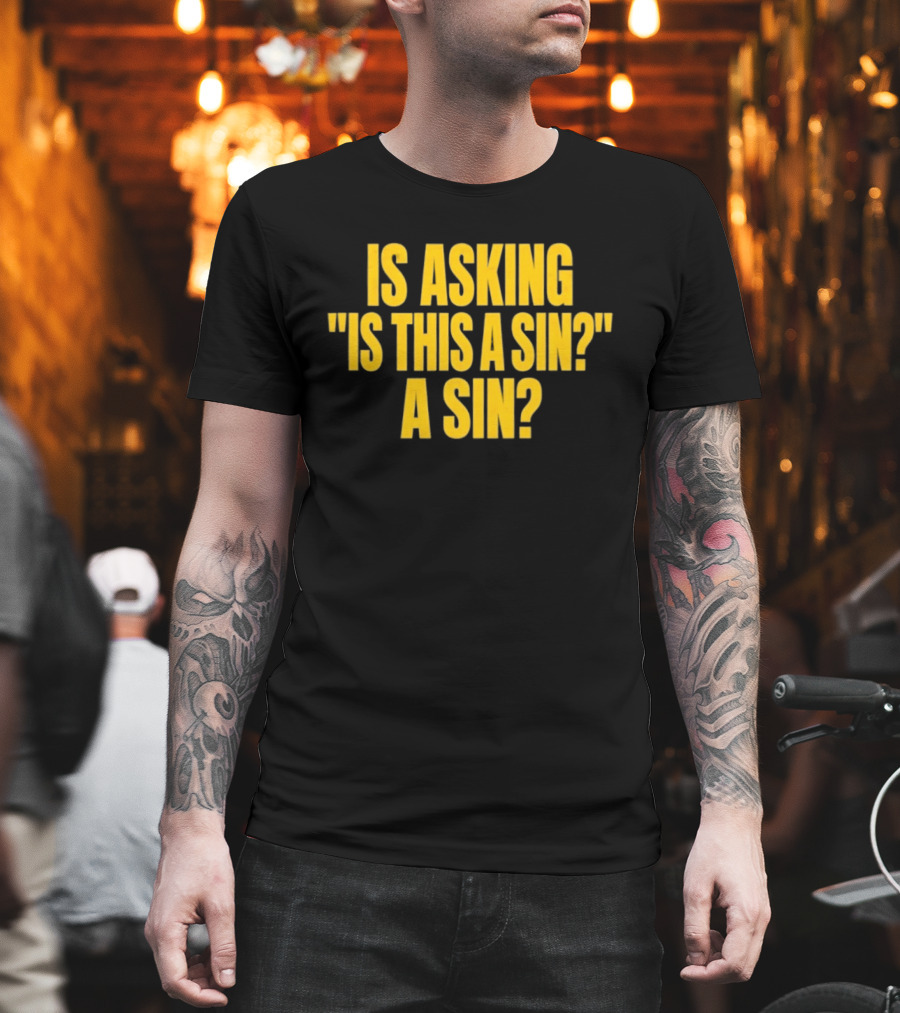 Is Asking Is This A Sin A Sin Funny Philosophy Question T-Shirt